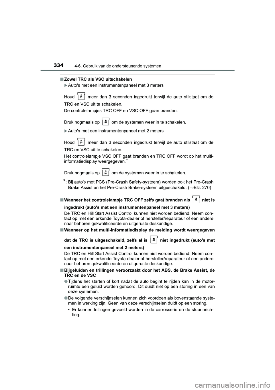 TOYOTA AURIS 2017  Instructieboekje (in Dutch) 3344-6. Gebruik van de ondersteunende systemen
UK AURIS_HB_EE (OM12K97E)
■Zowel TRC als VSC uitschakelen
Auto's met een instrumentenpaneel met 3 meters
Houd    meer  dan  3  seconden  ingedru