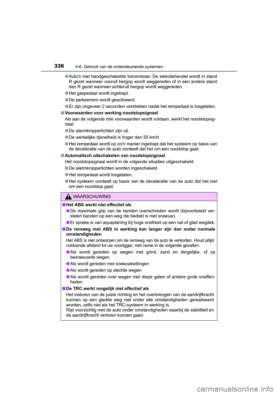 TOYOTA AURIS 2017  Instructieboekje (in Dutch) 3364-6. Gebruik van de ondersteunende systemen
UK AURIS_HB_EE (OM12K97E)●
Auto's met handgeschakelde transmissie: De selectiehendel wordt  in stand
R  gezet  wanneer vooruit bergop wordt  wegger
