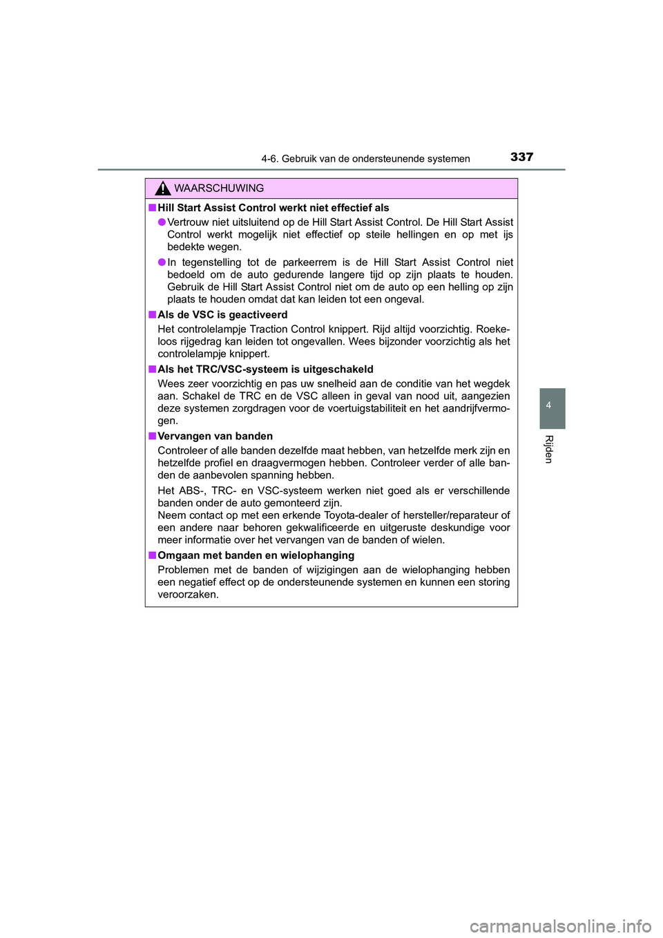 TOYOTA AURIS 2017  Instructieboekje (in Dutch) 3374-6. Gebruik van de ondersteunende systemen
UK AURIS_HB_EE (OM12K97E)
4
Rijden
WAARSCHUWING
■Hill Start Assist Control werkt niet effectief als
● Vertrouw niet uitsluitend op de Hill Start Assi