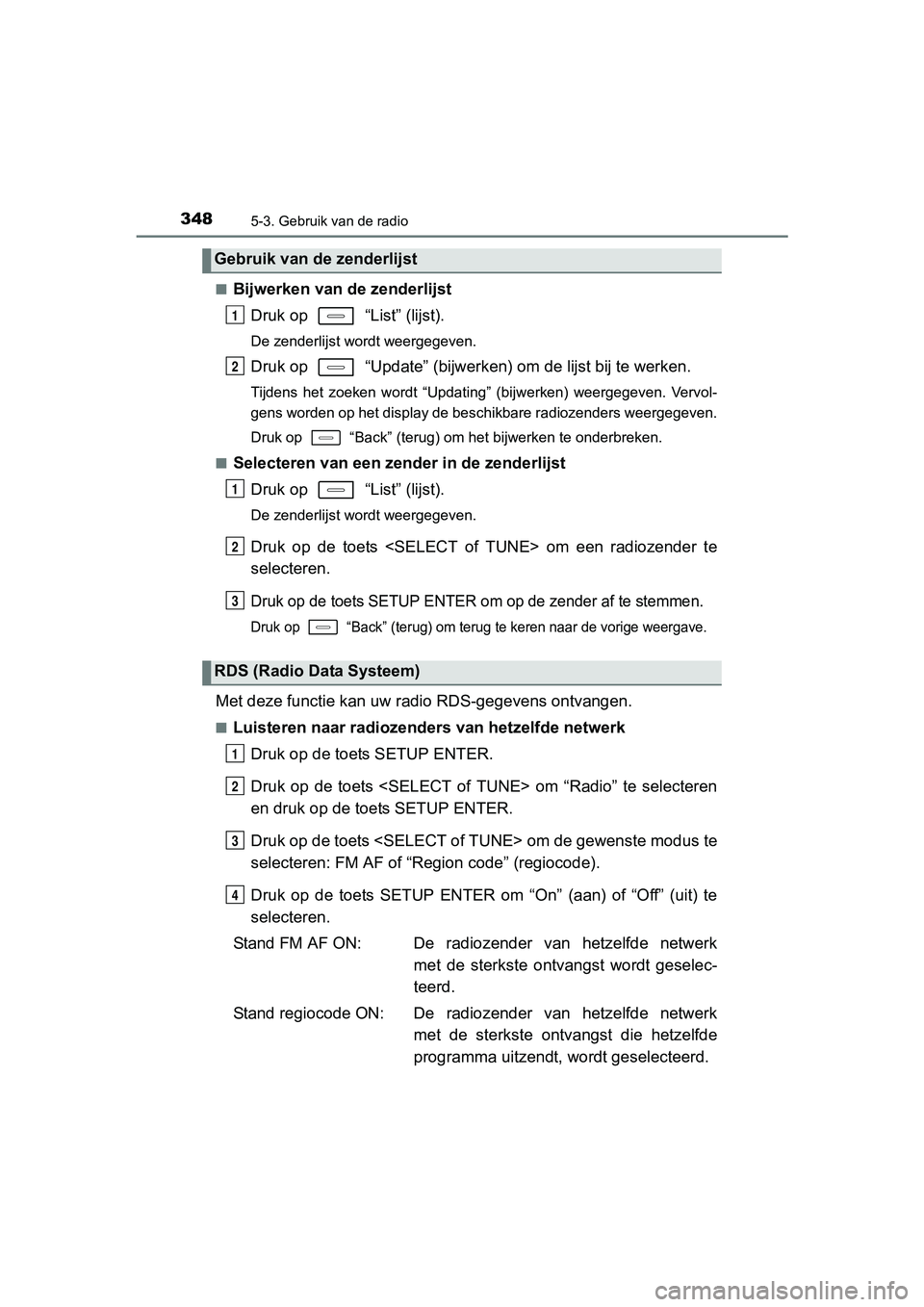TOYOTA AURIS 2017 Instructieboekje (in Dutch) 3485-3. Gebruik van de radio
UK AURIS_HB_EE (OM12K97E)■
Bijwerken van
de zenderlijst
Druk op “List” (lijst).
De zenderlijst wordt weergegeven.
Druk op “Update” (bijwerk en) om de lijst TOYOTA AURIS 2017 Instructieboekje (in Dutch) 3485-3. Gebruik van de radio
UK AURIS_HB_EE (OM12K97E)■
Bijwerken van
de zenderlijst
Druk op “List” (lijst).
De zenderlijst wordt weergegeven.
Druk op “Update” (bijwerk en) om de lijst