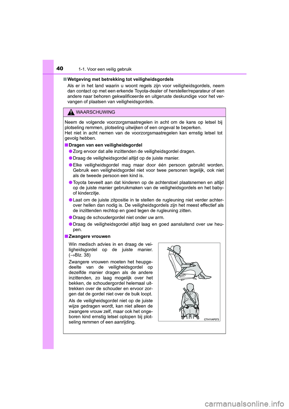 TOYOTA AURIS 2017 Instructieboekje (in Dutch) 401-1. Voor een veilig gebruik
UK AURIS_HB_EE (OM12K97E)■
Wetgeving met betrekking t ot veiligheidsgordels
Als er in het land waarin u woont regels zijn voor veiligheidsg ordels, neem
da TOYOTA AURIS 2017 Instructieboekje (in Dutch) 401-1. Voor een veilig gebruik
UK AURIS_HB_EE (OM12K97E)■
Wetgeving met betrekking t ot veiligheidsgordels
Als er in het land waarin u woont regels zijn voor veiligheidsg ordels, neem
da