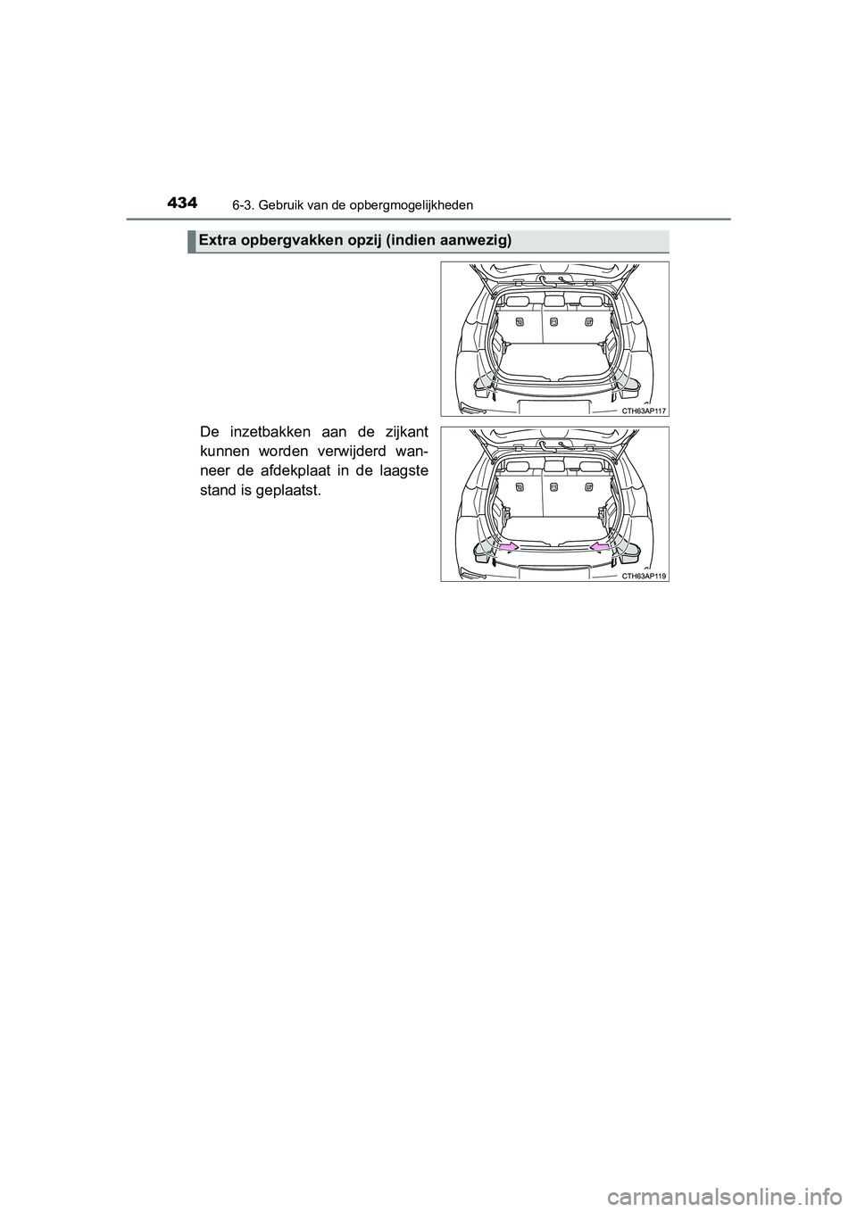 TOYOTA AURIS 2017  Instructieboekje (in Dutch) 4346-3. Gebruik van de opbergmogelijkheden
UK AURIS_HB_EE (OM12K97E)
De  inzetbakken  aan  de  zijkant
kunnen  worden  verwijderd  wan-
neer  de  afdekplaat  in  de  laagste
stand is geplaatst.
Extra 