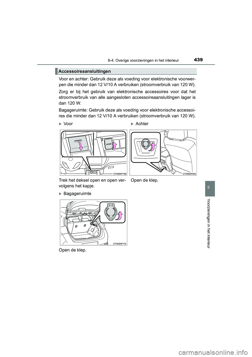 TOYOTA AURIS 2017  Instructieboekje (in Dutch) 4396-4. Overige voorzieningen in het interieur
UK AURIS_HB_EE (OM12K97E)
6
Voorzieningen in het interieur
Voor en achter: Gebruik deze als voeding voor elektronische voo rwer-
pen die minder dan 12 V/