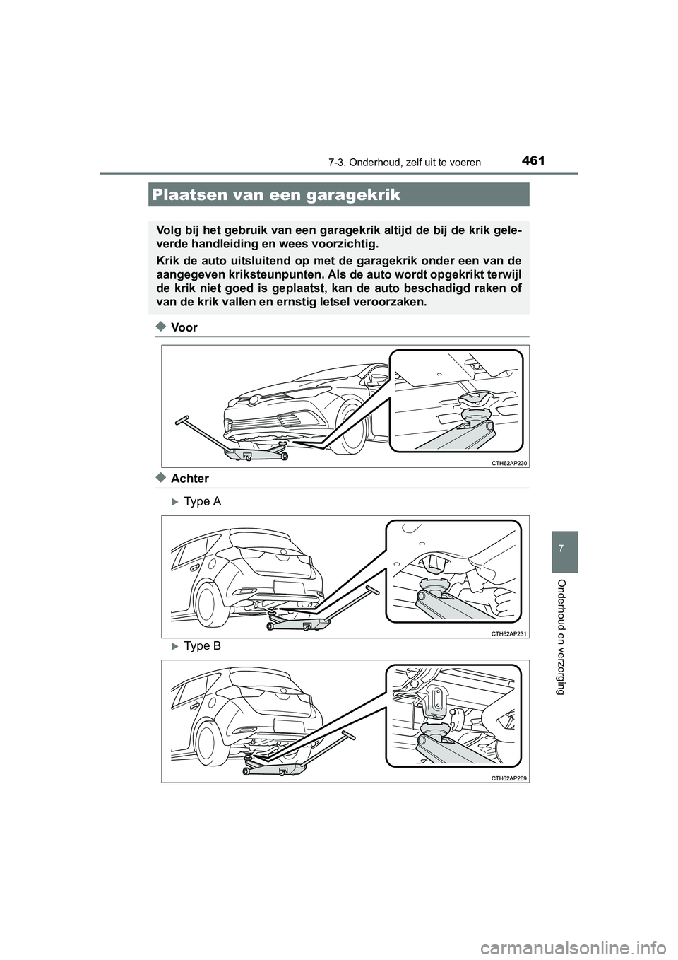 TOYOTA AURIS 2017  Instructieboekje (in Dutch) 4617-3. Onderhoud, zelf uit te voeren
UK AURIS_HB_EE (OM12K97E)
7
Onderhoud en verzorging
◆Voor
◆Achter
Type A
Type B
Plaatsen van een garagekrik
Volg bij het gebruik van een garagekrik alti