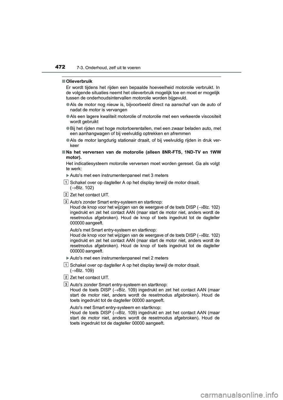 TOYOTA AURIS 2017 Instructieboekje (in Dutch) 4727-3. Onderhoud, zelf uit te voeren
UK AURIS_HB_EE (OM12K97E)
■Olieverbruik
Er wordt tijdens het rijden een bepaalde hoeveelheid motorolie verbruikt. In
de volgende situaties neemt het o TOYOTA AURIS 2017 Instructieboekje (in Dutch) 4727-3. Onderhoud, zelf uit te voeren
UK AURIS_HB_EE (OM12K97E)
■Olieverbruik
Er wordt tijdens het rijden een bepaalde hoeveelheid motorolie verbruikt. In
de volgende situaties neemt het o