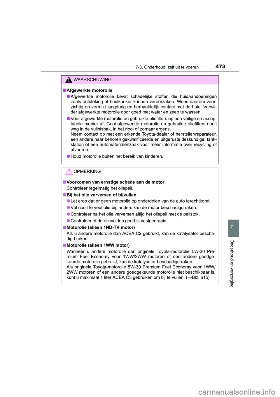 TOYOTA AURIS 2017 Instructieboekje (in Dutch) 4737-3. Onderhoud, zelf uit te voeren
UK AURIS_HB_EE (OM12K97E)
7
Onderhoud en verzorging
WAARSCHUWING
■Afgewerkte motorolie
● Afgewerkte motorolie bevat schadelijke stoffen die huidaandoeni TOYOTA AURIS 2017 Instructieboekje (in Dutch) 4737-3. Onderhoud, zelf uit te voeren
UK AURIS_HB_EE (OM12K97E)
7
Onderhoud en verzorging
WAARSCHUWING
■Afgewerkte motorolie
● Afgewerkte motorolie bevat schadelijke stoffen die huidaandoeni