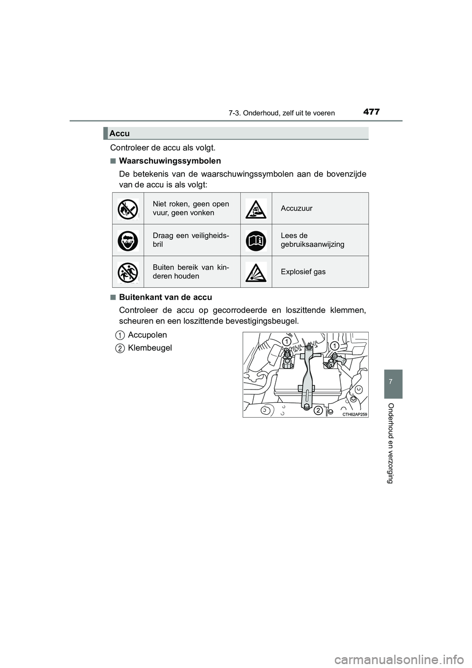 TOYOTA AURIS 2017 Instructieboekje (in Dutch) 4777-3. Onderhoud, zelf uit te voeren
UK AURIS_HB_EE (OM12K97E)
7
Onderhoud en verzorging
Controleer de accu als volgt.
■Waarschuwingssymbolen
De betekenis van de waarschu wingssymbolen aan de TOYOTA AURIS 2017 Instructieboekje (in Dutch) 4777-3. Onderhoud, zelf uit te voeren
UK AURIS_HB_EE (OM12K97E)
7
Onderhoud en verzorging
Controleer de accu als volgt.
■Waarschuwingssymbolen
De betekenis van de waarschu wingssymbolen aan de