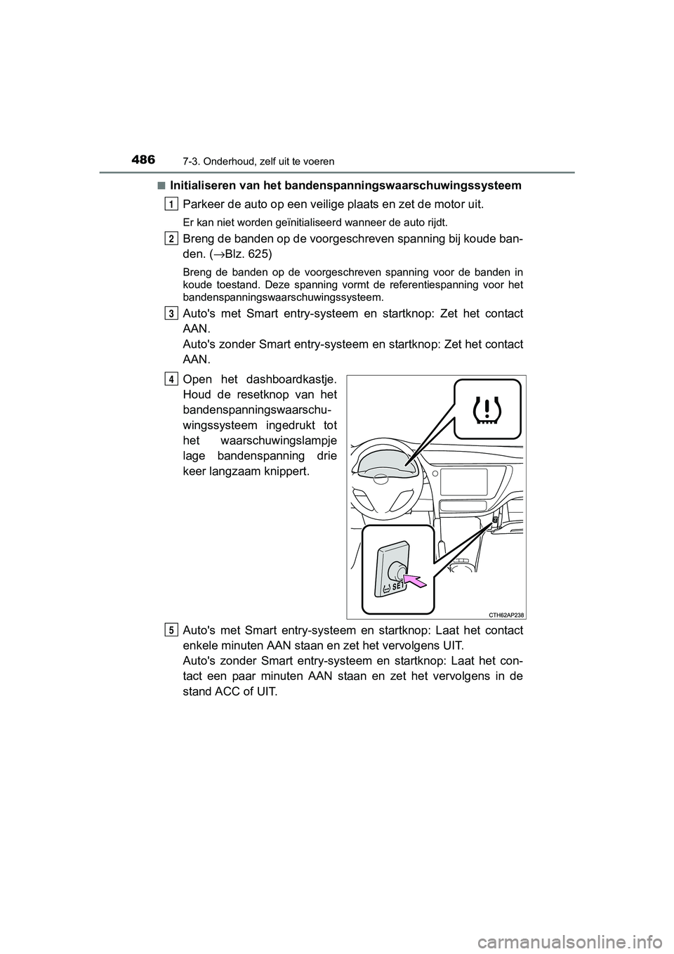 TOYOTA AURIS 2017 Instructieboekje (in Dutch) 4867-3. Onderhoud, zelf uit te voeren
UK AURIS_HB_EE (OM12K97E)■
Initialiseren van het bandens
panningswaarschuwingssysteem
Parkeer de auto op een veilige plaats en zet de motor uit.
Er kan niet wor TOYOTA AURIS 2017 Instructieboekje (in Dutch) 4867-3. Onderhoud, zelf uit te voeren
UK AURIS_HB_EE (OM12K97E)■
Initialiseren van het bandens
panningswaarschuwingssysteem
Parkeer de auto op een veilige plaats en zet de motor uit.
Er kan niet wor