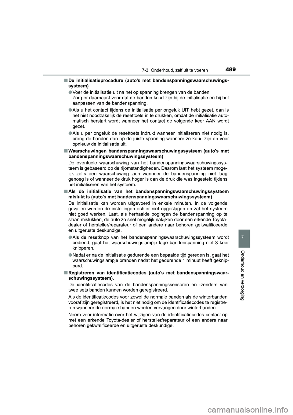 TOYOTA AURIS 2017 Instructieboekje (in Dutch) 4897-3. Onderhoud, zelf uit te voeren
UK AURIS_HB_EE (OM12K97E)
7
Onderhoud en verzorging
■De initialisatieprocedure (auto's met bandenspanningswaarschuwi ngs-
systeem)
● Voer de initialis TOYOTA AURIS 2017 Instructieboekje (in Dutch) 4897-3. Onderhoud, zelf uit te voeren
UK AURIS_HB_EE (OM12K97E)
7
Onderhoud en verzorging
■De initialisatieprocedure (auto's met bandenspanningswaarschuwi ngs-
systeem)
● Voer de initialis