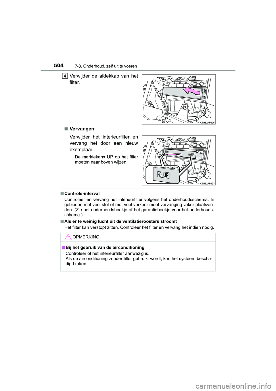 TOYOTA AURIS 2017 Instructieboekje (in Dutch) 5047-3. Onderhoud, zelf uit te voeren
UK AURIS_HB_EE (OM12K97E)
Verwijder de afdekkap van het
filter.
■Vervangen
Verwijder het interieurfilter en
vervang het door een nieuw
exemplaar.
De TOYOTA AURIS 2017 Instructieboekje (in Dutch) 5047-3. Onderhoud, zelf uit te voeren
UK AURIS_HB_EE (OM12K97E)
Verwijder de afdekkap van het
filter.
■Vervangen
Verwijder het interieurfilter en
vervang het door een nieuw
exemplaar.
De