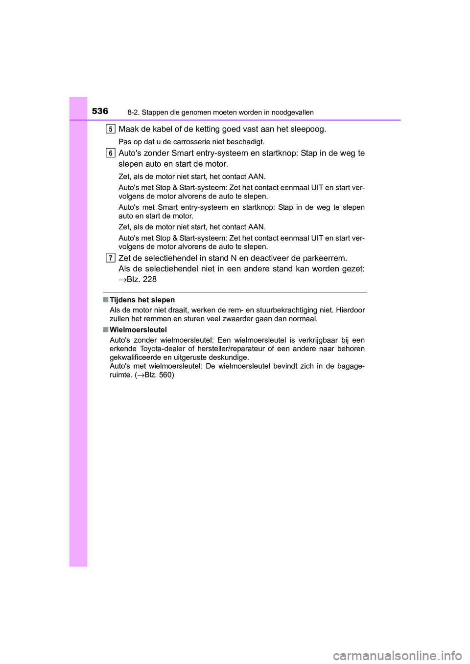TOYOTA AURIS 2017  Instructieboekje (in Dutch) 5368-2. Stappen die genomen moeten worden in noodgevallen
UK AURIS_HB_EE (OM12K97E)
Maak de kabel of de ketting goed vast aan het sleepoog.
Pas op dat u de carrosserie niet beschadigt.
Auto's zond