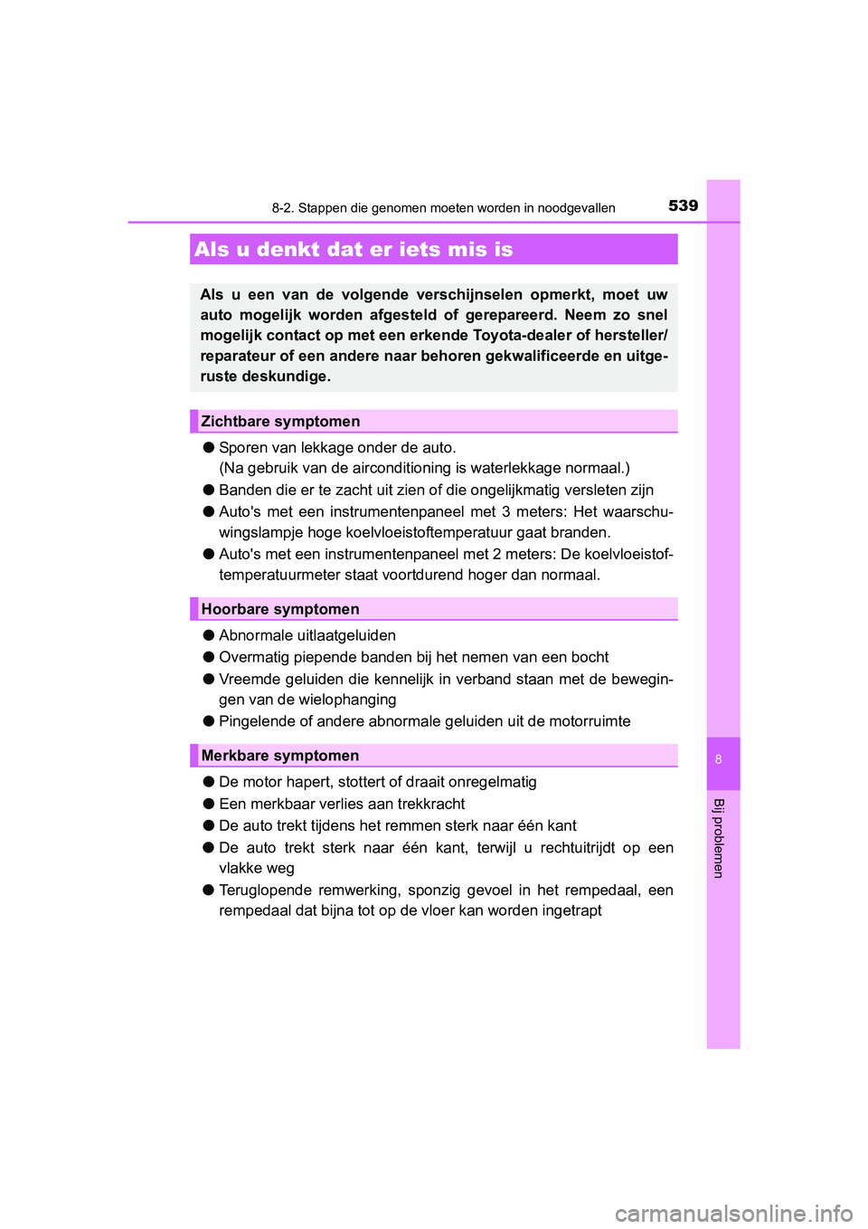 TOYOTA AURIS 2017  Instructieboekje (in Dutch) 5398-2. Stappen die genomen moeten worden in noodgevallen
UK AURIS_HB_EE (OM12K97E)
8
Bij problemen
●Sporen van lekkage onder de auto. 
(Na gebruik van de airconditioni ng is waterlekkage normaal.)
