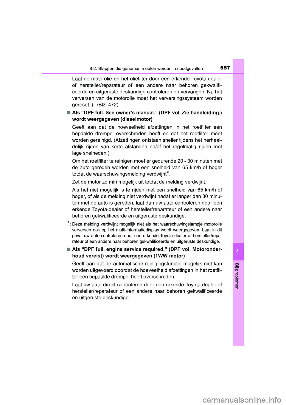 TOYOTA AURIS 2017  Instructieboekje (in Dutch) 5578-2. Stappen die genomen moeten worden in noodgevallen
UK AURIS_HB_EE (OM12K97E)
8
Bij problemen
Laat  de  motorolie  en  het  oliefilter  door  een  erkende  Toyota-dea ler
of  hersteller/reparate