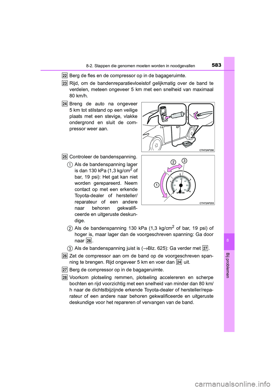 TOYOTA AURIS 2017  Instructieboekje (in Dutch) 5838-2. Stappen die genomen moeten worden in noodgevallen
UK AURIS_HB_EE (OM12K97E)
8
Bij problemen
Berg de fles en de compre ssor op in de bagageruimte.
Rijd,  om  de  bandenreparatievloeistof  gelij
