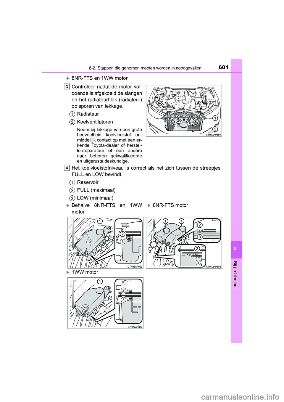 TOYOTA AURIS 2017  Instructieboekje (in Dutch) 6018-2. Stappen die genomen moeten worden in noodgevallen
UK AURIS_HB_EE (OM12K97E)
8
Bij problemen
8NR-FTS en 1WW motor
Controleer  nadat  de  motor  vol-
doende is afgekoeld de slangen
en  het  r