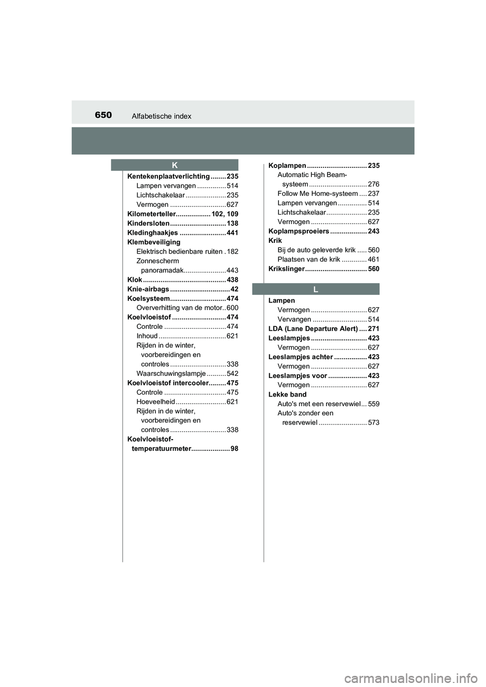 TOYOTA AURIS 2017 Instructieboekje (in Dutch) 650Alfabetische index
UK AURIS_HB_EE (OM12K97E)
Kentekenplaatverlichting ........ 235Lampen vervangen ............... 514
Lichtschakelaar ..................... 235
Vermogen ........................... TOYOTA AURIS 2017 Instructieboekje (in Dutch) 650Alfabetische index
UK AURIS_HB_EE (OM12K97E)
Kentekenplaatverlichting ........ 235Lampen vervangen ............... 514
Lichtschakelaar ..................... 235
Vermogen ...........................