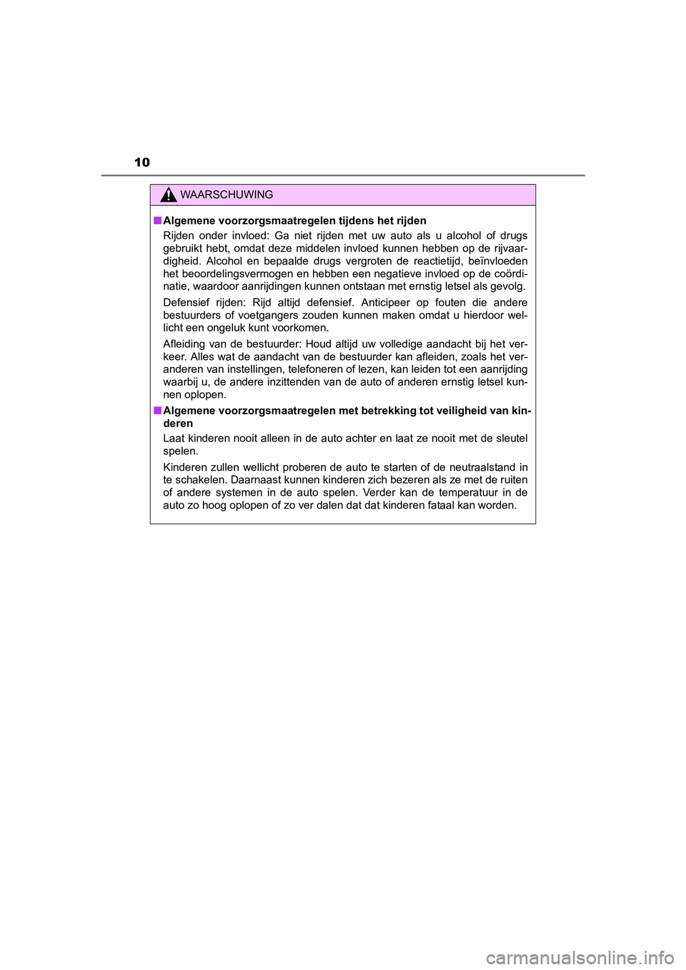TOYOTA AURIS 2017  Instructieboekje (in Dutch) 10
UK AURIS_HB_EE (OM12K97E)
WAARSCHUWING
■Algemene voorzorgsmaatregelen tijdens het rijden
Rijden  onder  invloed:  Ga  niet  rijden  met  uw  auto  als  u  alcohol  of  drugs
gebruikt  hebt,  omda