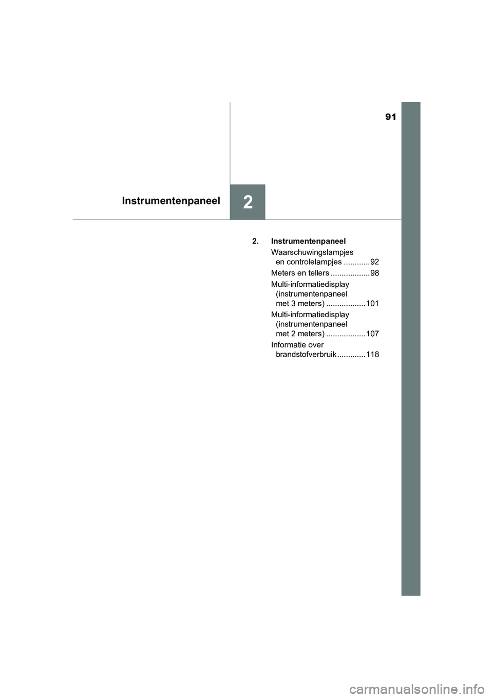 TOYOTA AURIS 2017  Instructieboekje (in Dutch) 91
2Instrumentenpaneel
UK AURIS_HB_EE (OM12K97E)2.  Instrumentenpaneel
Waarschuwingslampjes en controlelampjes ............ 92
Meters en tellers .................. 98
Multi-informatiedisplay  (instrum
