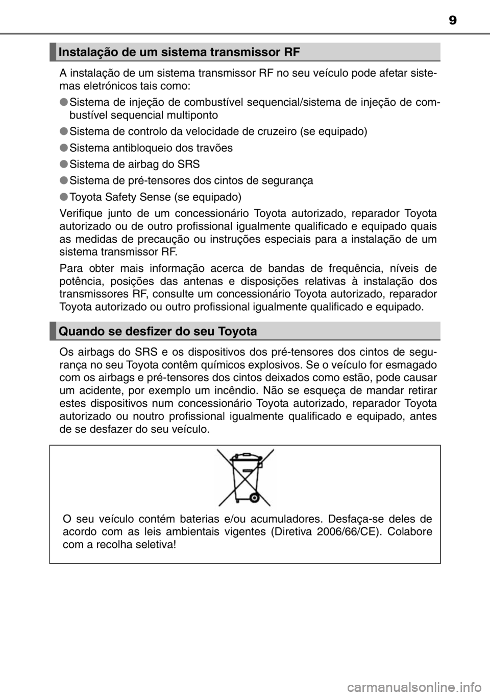 TOYOTA AURIS 2017 Manual de utilização (in Portuguese) 9
A instalação de um sistema transmissor RF no seu veículo pode afetar siste-
mas eletrónicos tais como:
●Sistema de injeção de combustível sequencial/sistema de injeção de com-
bustível s TOYOTA AURIS 2017 Manual de utilização (in Portuguese) 9
A instalação de um sistema transmissor RF no seu veículo pode afetar siste-
mas eletrónicos tais como:
●Sistema de injeção de combustível sequencial/sistema de injeção de com-
bustível s