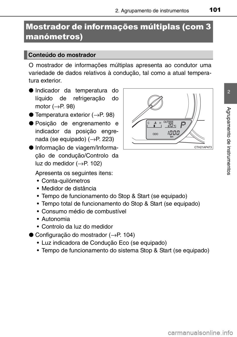 TOYOTA AURIS 2017 Manual de utilização (in Portuguese) 1012. Agrupamento de instrumentos
2
Agrupamento de instrumentos
O mostrador de informações múltiplas apresenta ao condutor uma
variedade de dados relativos à condução, tal como a atual tempera-
TOYOTA AURIS 2017 Manual de utilização (in Portuguese) 1012. Agrupamento de instrumentos
2
Agrupamento de instrumentos
O mostrador de informações múltiplas apresenta ao condutor uma
variedade de dados relativos à condução, tal como a atual tempera-