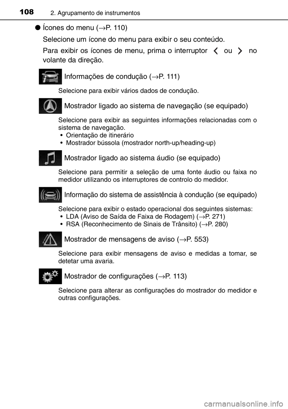 TOYOTA AURIS 2017  Manual de utilização (in Portuguese) 1082. Agrupamento de instrumentos
●Ícones do menu (→P. 110)
Selecione um ícone do menu para exibir o seu conteúdo.
Para exibir os ícones de menu, prima o interruptor   ou   no
volante da dire