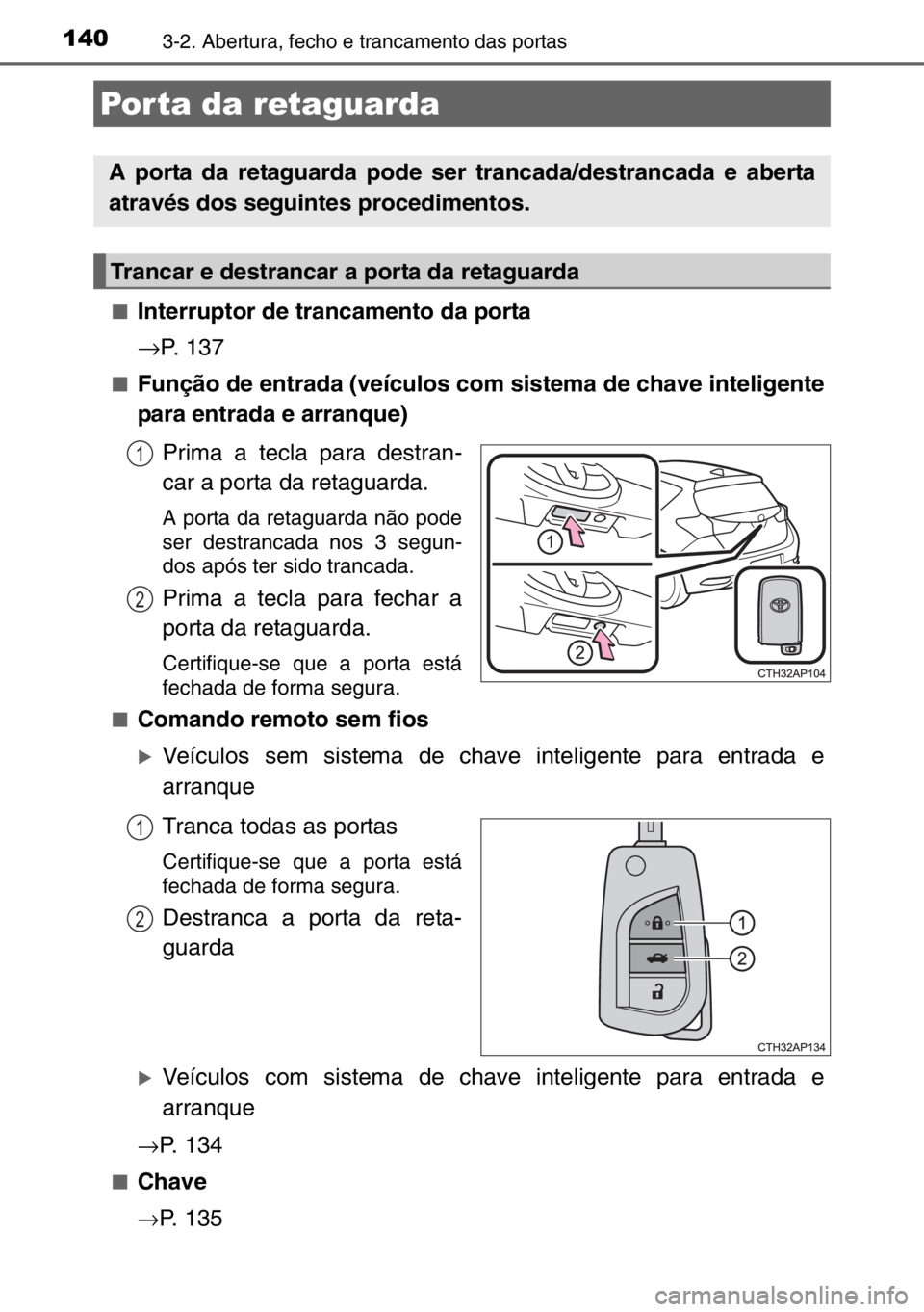 TOYOTA AURIS 2017 Manual de utilização (in Portuguese) 1403-2. Abertura, fecho e trancamento das portas
■Interruptor de trancamento da porta
→P. 137
■Função de entrada (veículos com sistema de chave inteligente
para entrada e arranque)
Prima a te TOYOTA AURIS 2017 Manual de utilização (in Portuguese) 1403-2. Abertura, fecho e trancamento das portas
■Interruptor de trancamento da porta
→P. 137
■Função de entrada (veículos com sistema de chave inteligente
para entrada e arranque)
Prima a te