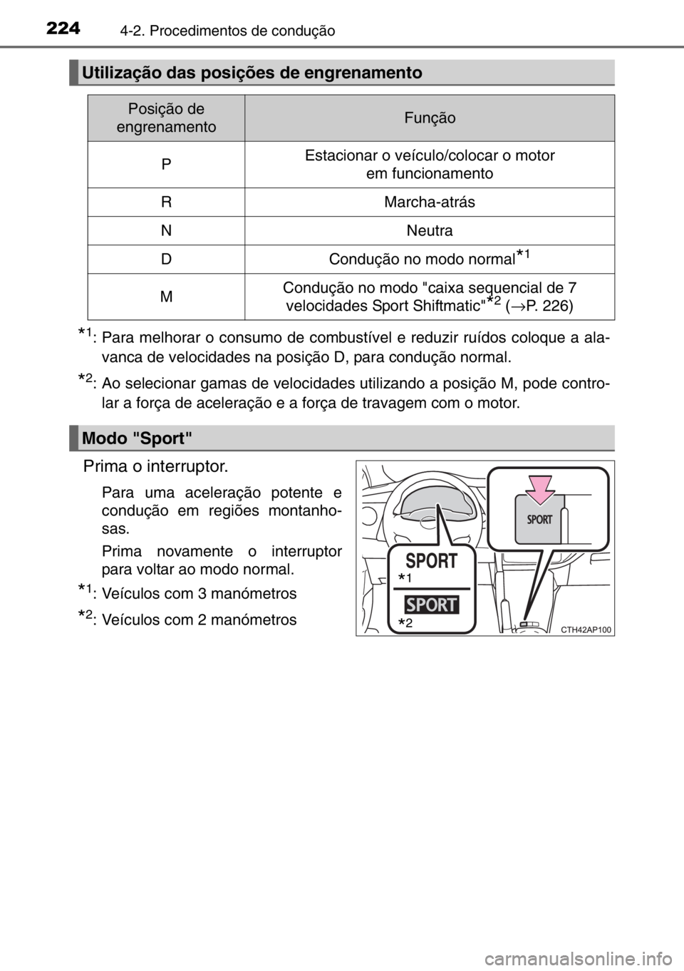 TOYOTA AURIS 2017  Manual de utilização (in Portuguese) 2244-2. Procedimentos de condução
*1: Para melhorar o consumo de combustível e reduzir ruídos coloque a ala-
vanca de velocidades na posição D, para condução normal. 
*2: Ao selecionar gamas d