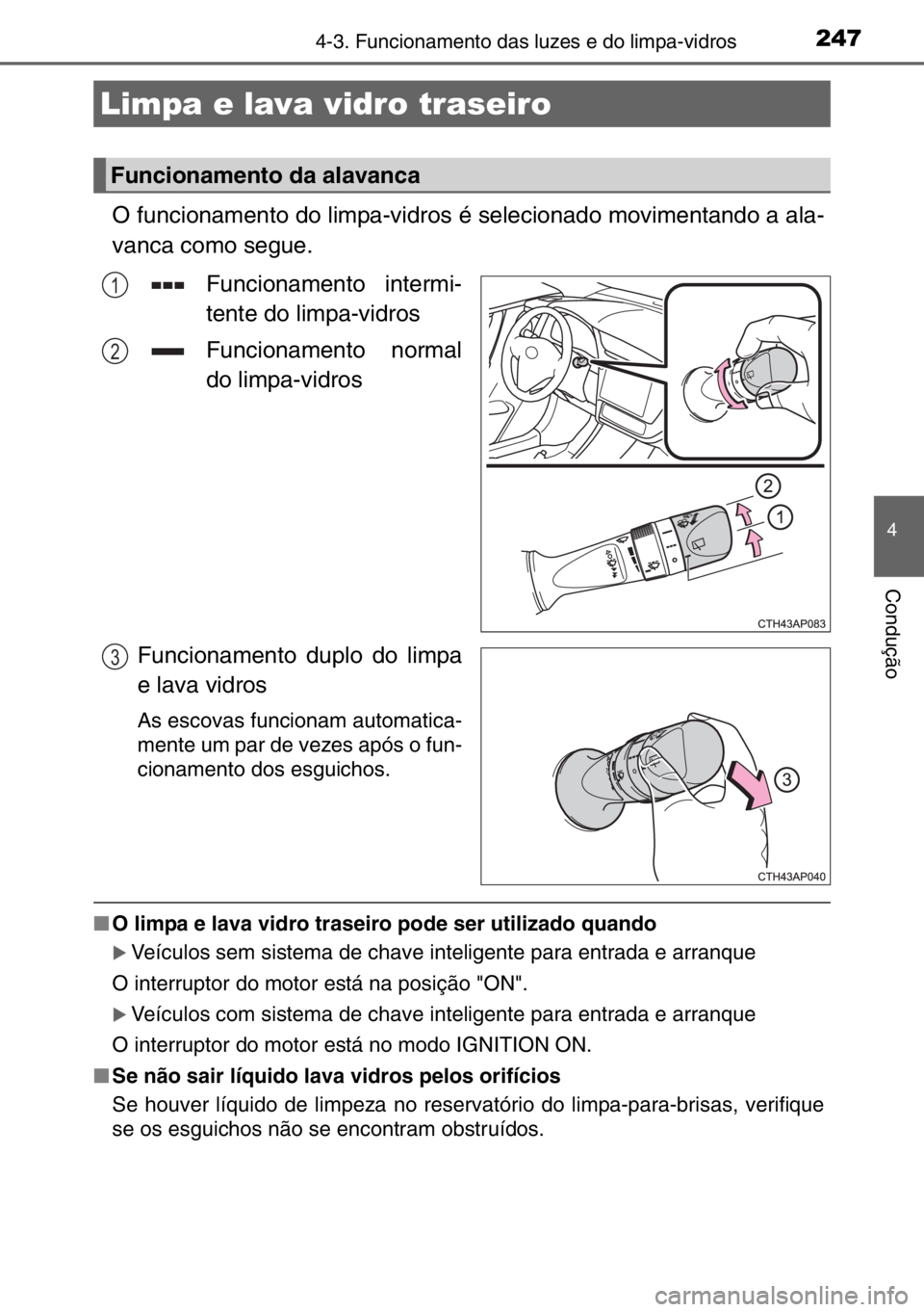 TOYOTA AURIS 2017  Manual de utilização (in Portuguese) 2474-3. Funcionamento das luzes e do limpa-vidros
4
Condução
O funcionamento do limpa-vidros é selecionado movimentando a ala-
vanca como segue.
Funcionamento intermi-
tente do limpa-vidros
Funcion
