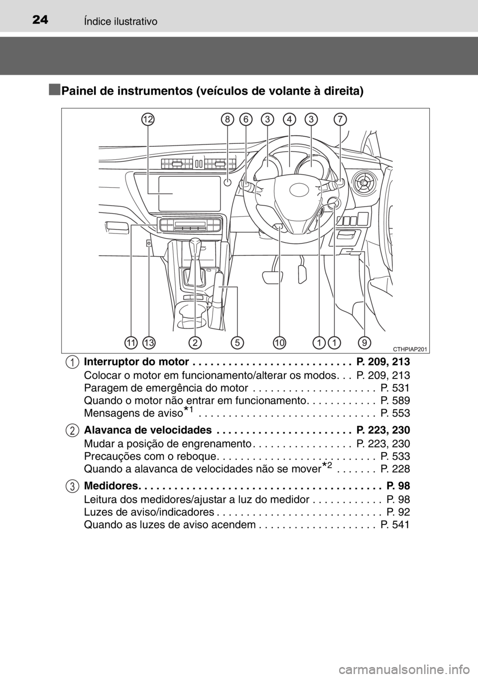 TOYOTA AURIS 2017 Manual de utilização (in Portuguese) 24Índice ilustrativo
■
■■ ■Painel de instrumentos (veículos de volante à direita)
Interruptor do motor . . . . . . . . . . . . . . . . . . . . . . . . . . . P. 209, 213
Colocar o motor em TOYOTA AURIS 2017 Manual de utilização (in Portuguese) 24Índice ilustrativo
■
■■ ■Painel de instrumentos (veículos de volante à direita)
Interruptor do motor . . . . . . . . . . . . . . . . . . . . . . . . . . . P. 209, 213
Colocar o motor em