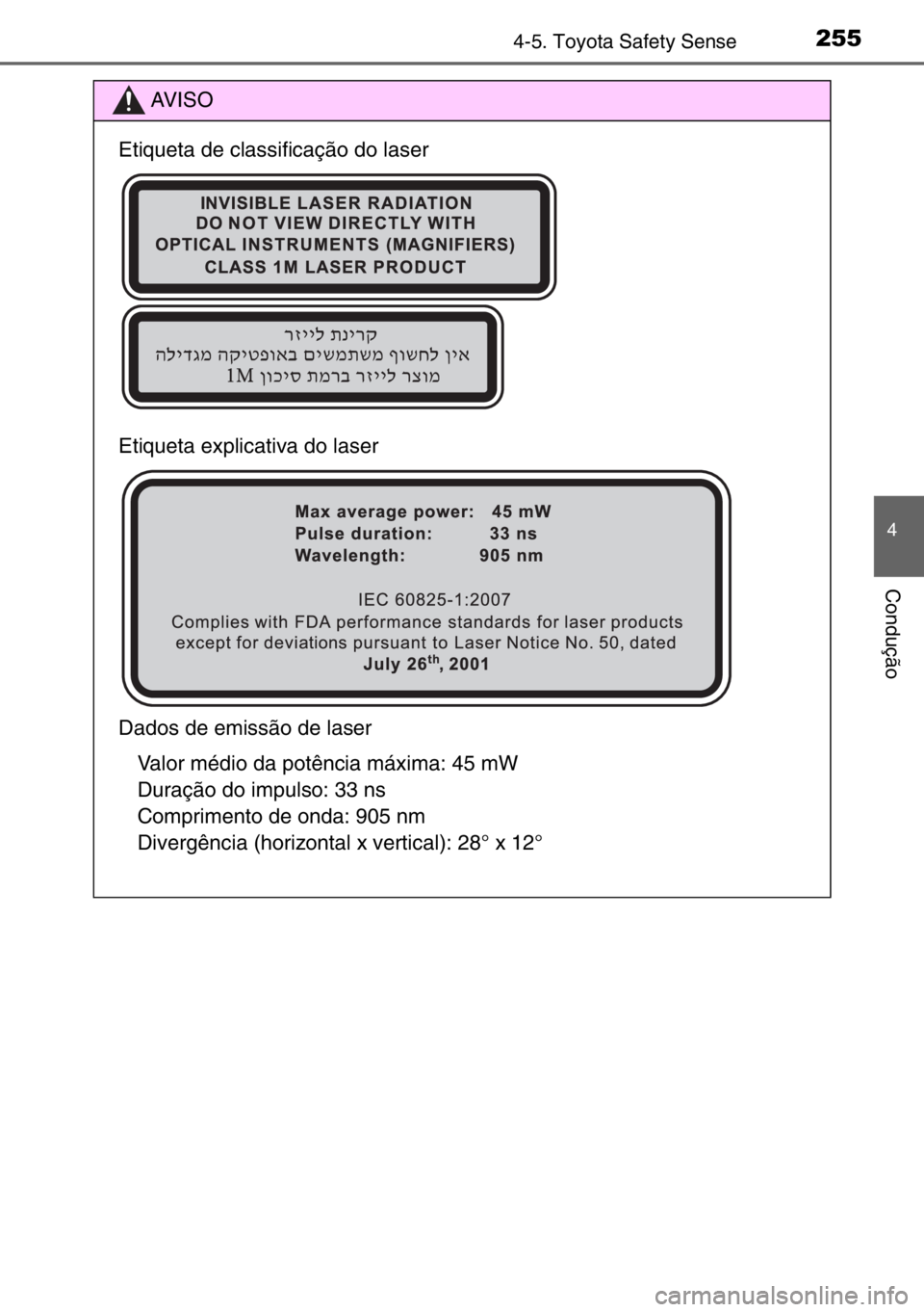 TOYOTA AURIS 2017  Manual de utilização (in Portuguese) 2554-5. Toyota Safety Sense
4
Condução
AV I S O
Etiqueta de classificação do laser
Etiqueta explicativa do laser
Dados de emissão de laser
Valor médio da potência máxima: 45 mW
Duração do im