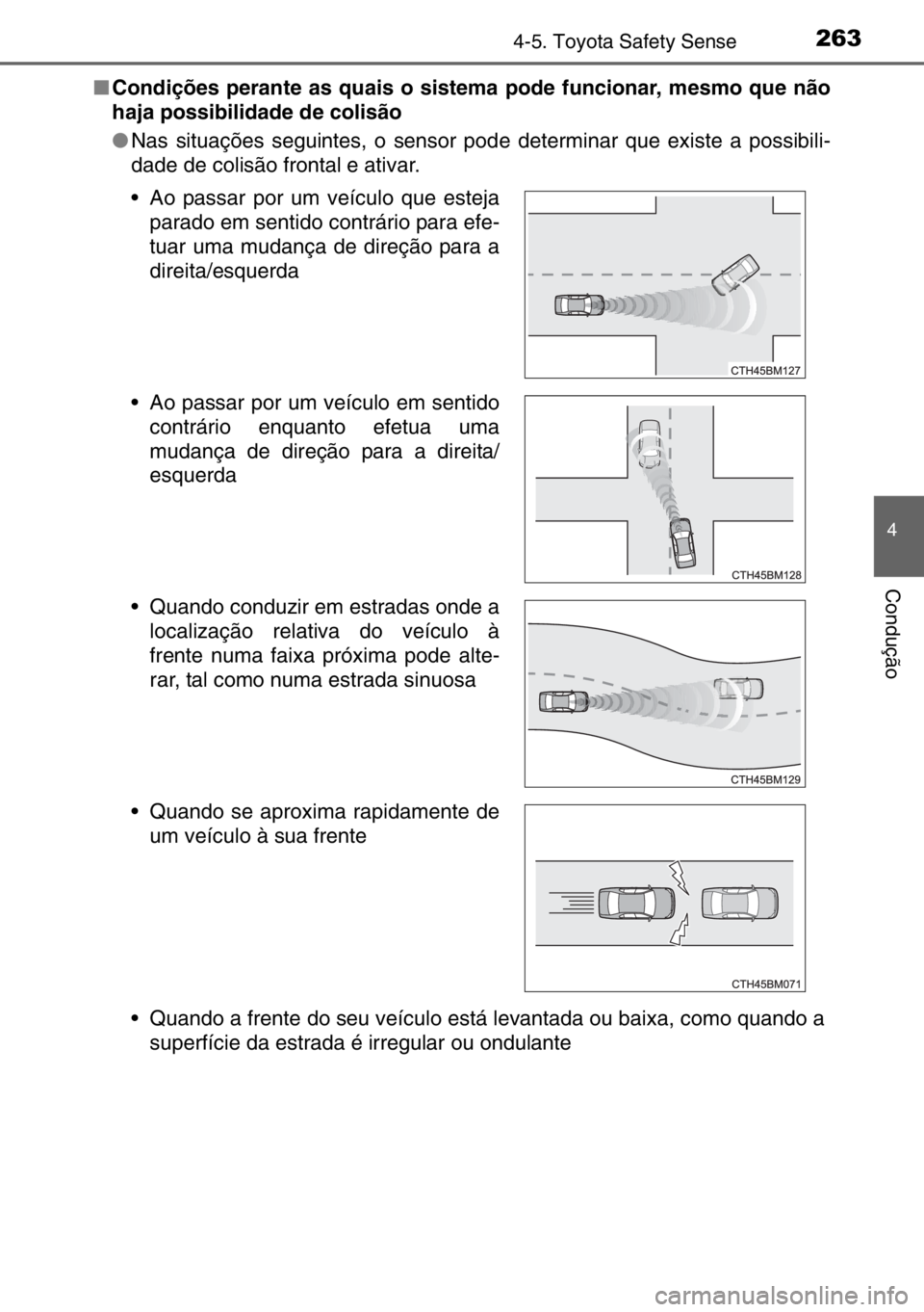 TOYOTA AURIS 2017 Manual de utilização (in Portuguese) 2634-5. Toyota Safety Sense
4
Condução
■Condições perante as quais o sistema pode funcionar, mesmo que não
haja possibilidade de colisão
●Nas situações seguintes, o sensor pode determinar TOYOTA AURIS 2017 Manual de utilização (in Portuguese) 2634-5. Toyota Safety Sense
4
Condução
■Condições perante as quais o sistema pode funcionar, mesmo que não
haja possibilidade de colisão
●Nas situações seguintes, o sensor pode determinar