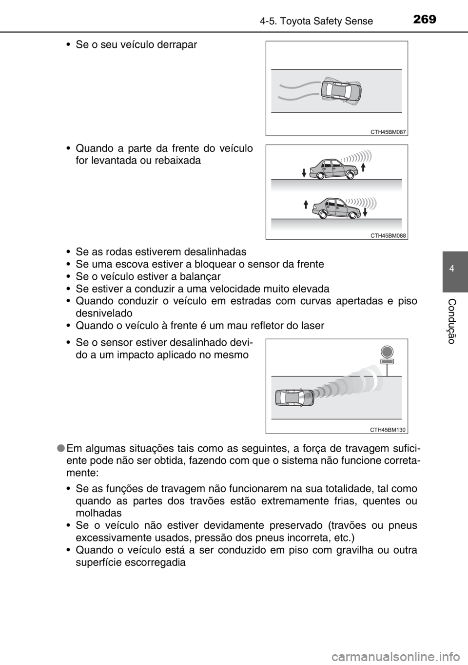 TOYOTA AURIS 2017 Manual de utilização (in Portuguese) 2694-5. Toyota Safety Sense
4
Condução
• Se as rodas estiverem desalinhadas
• Se uma escova estiver a bloquear o sensor da frente
• Se o veículo estiver a balançar
• Se estiver a conduzir TOYOTA AURIS 2017 Manual de utilização (in Portuguese) 2694-5. Toyota Safety Sense
4
Condução
• Se as rodas estiverem desalinhadas
• Se uma escova estiver a bloquear o sensor da frente
• Se o veículo estiver a balançar
• Se estiver a conduzir