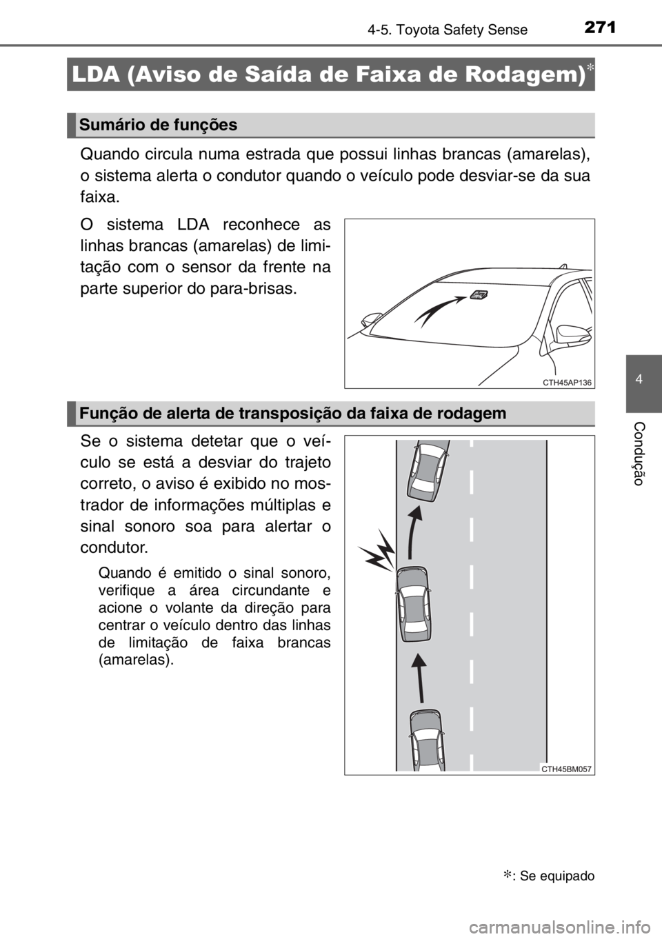 TOYOTA AURIS 2017 Manual de utilização (in Portuguese) 2714-5. Toyota Safety Sense
4
Condução
Quando circula numa estrada que possui linhas brancas (amarelas),
o sistema alerta o condutor quando o veículo pode desviar-se da sua
faixa.
O sistema LDA rec TOYOTA AURIS 2017 Manual de utilização (in Portuguese) 2714-5. Toyota Safety Sense
4
Condução
Quando circula numa estrada que possui linhas brancas (amarelas),
o sistema alerta o condutor quando o veículo pode desviar-se da sua
faixa.
O sistema LDA rec