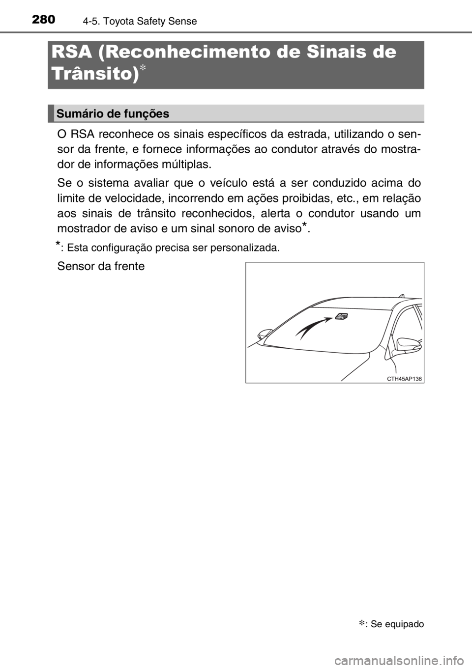 TOYOTA AURIS 2017 Manual de utilização (in Portuguese) 2804-5. Toyota Safety Sense
O RSA reconhece os sinais específicos da estrada, utilizando o sen-
sor da frente, e fornece informações ao condutor através do mostra-
dor de informações múltiplas. TOYOTA AURIS 2017 Manual de utilização (in Portuguese) 2804-5. Toyota Safety Sense
O RSA reconhece os sinais específicos da estrada, utilizando o sen-
sor da frente, e fornece informações ao condutor através do mostra-
dor de informações múltiplas.