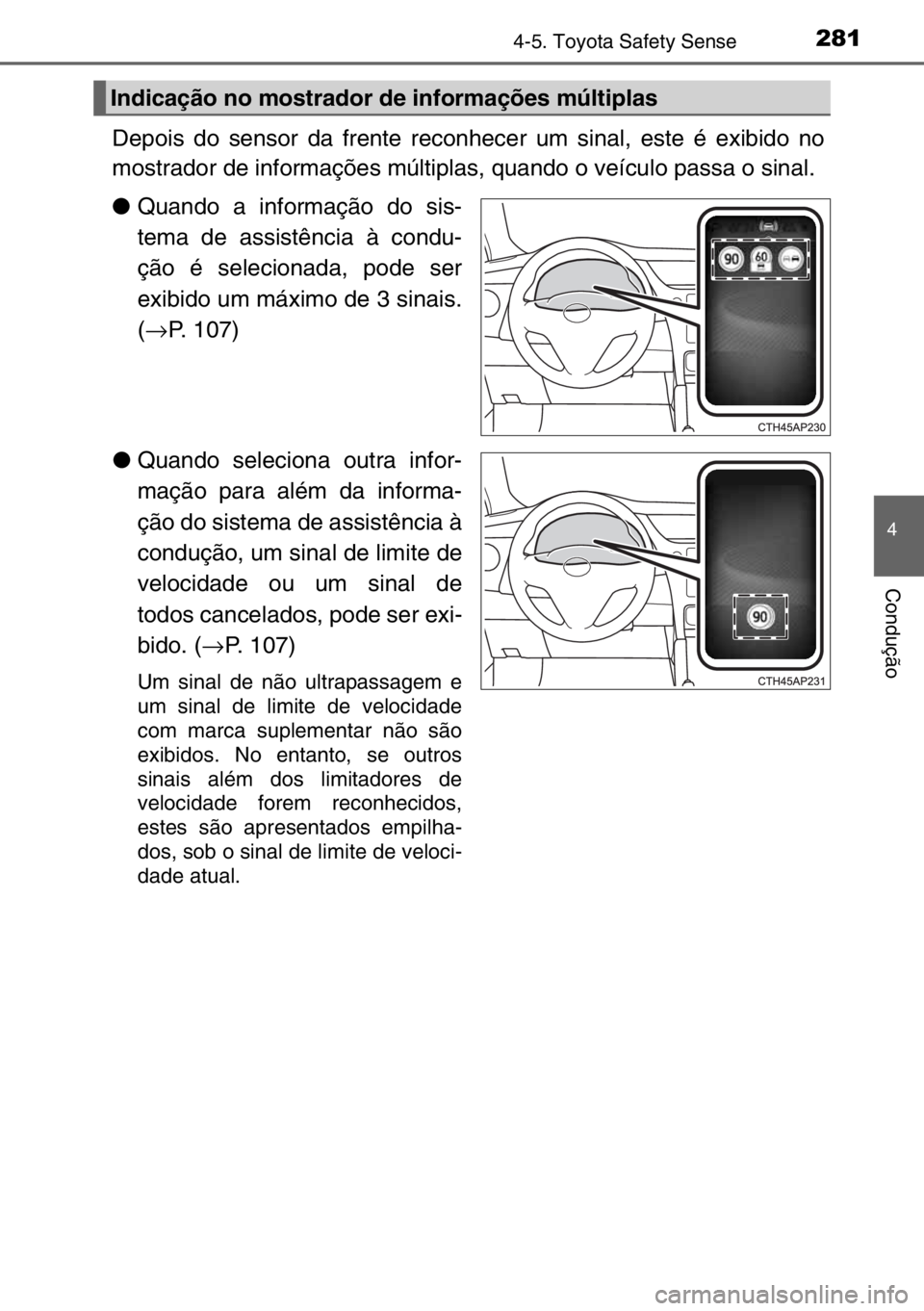 TOYOTA AURIS 2017 Manual de utilização (in Portuguese) 2814-5. Toyota Safety Sense
4
Condução
Depois do sensor da frente reconhecer um sinal, este é exibido no
mostrador de informações múltiplas, quando o veículo passa o sinal.
●Quando a informa TOYOTA AURIS 2017 Manual de utilização (in Portuguese) 2814-5. Toyota Safety Sense
4
Condução
Depois do sensor da frente reconhecer um sinal, este é exibido no
mostrador de informações múltiplas, quando o veículo passa o sinal.
●Quando a informa