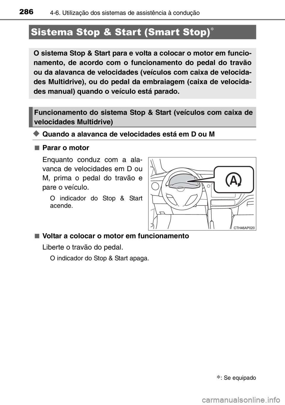 TOYOTA AURIS 2017  Manual de utilização (in Portuguese) 2864-6. Utilização dos sistemas de assistência à condução
◆Quando a alavanca de velocidades está em D ou M
■Parar o motor
Enquanto conduz com a ala-
vanca de velocidades em D ou
M, prima o 