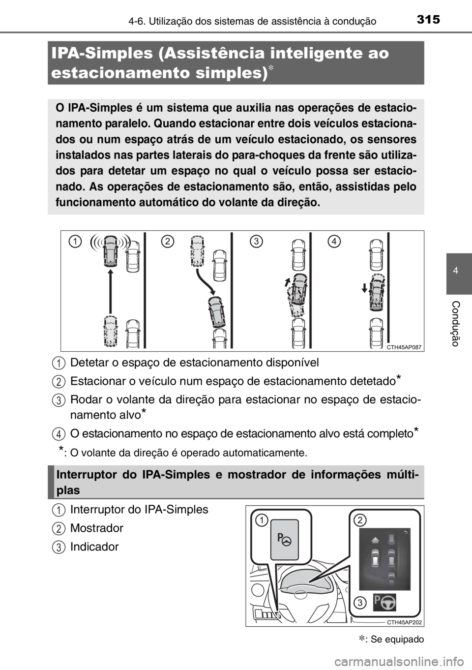 TOYOTA AURIS 2017 Manual de utilização (in Portuguese) 3154-6. Utilização dos sistemas de assistência à condução
4
Condução
Interruptor do IPA-Simples
Mostrador
Indicador
IPA-Simples (Assistência inteligente ao
estacionamento simples)
∗
∗: S TOYOTA AURIS 2017 Manual de utilização (in Portuguese) 3154-6. Utilização dos sistemas de assistência à condução
4
Condução
Interruptor do IPA-Simples
Mostrador
Indicador
IPA-Simples (Assistência inteligente ao
estacionamento simples)
∗
∗: S