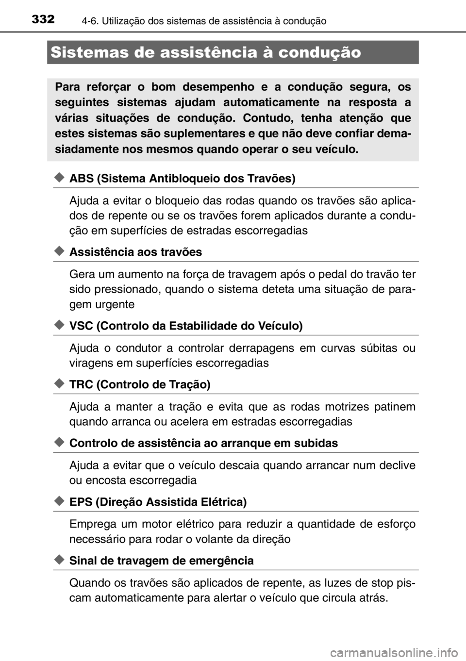 TOYOTA AURIS 2017  Manual de utilização (in Portuguese) 3324-6. Utilização dos sistemas de assistência à condução
◆ABS (Sistema Antibloqueio dos Travões)
Ajuda a evitar o bloqueio das rodas quando os travões são aplica-
dos de repente ou se os t