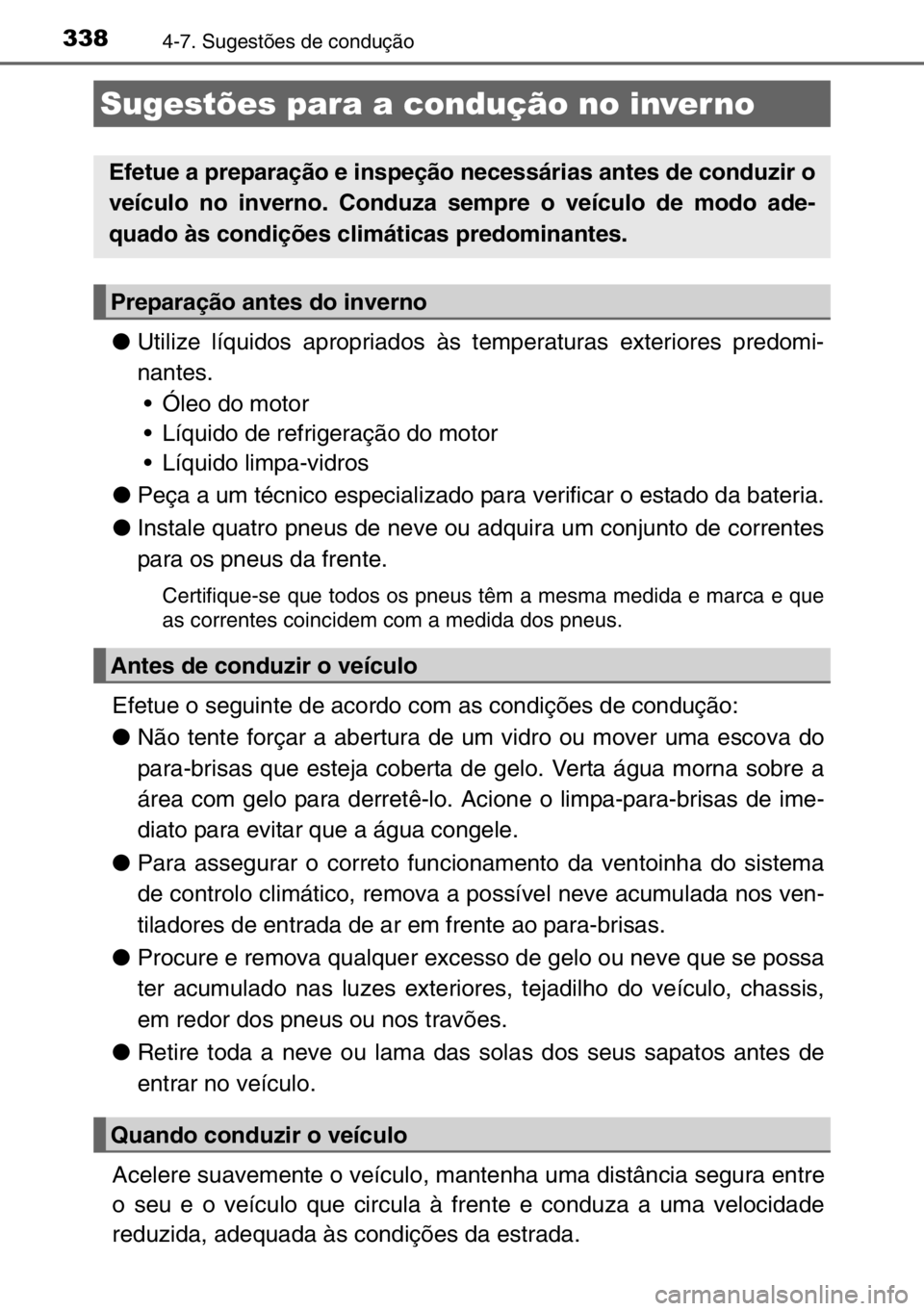 TOYOTA AURIS 2017  Manual de utilização (in Portuguese) 3384-7. Sugestões de condução
●Utilize líquidos apropriados às temperaturas exteriores predomi-
nantes.
• Óleo do motor
• Líquido de refrigeração do motor 
• Líquido limpa-vidros
●