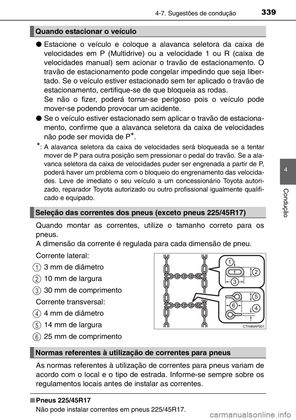 TOYOTA AURIS 2017  Manual de utilização (in Portuguese) 3394-7. Sugestões de condução
4
Condução
●Estacione o veículo e coloque a alavanca seletora da caixa de
velocidades em P (Multidrive) ou a velocidade 1 ou R (caixa de
velocidades manual) sem a