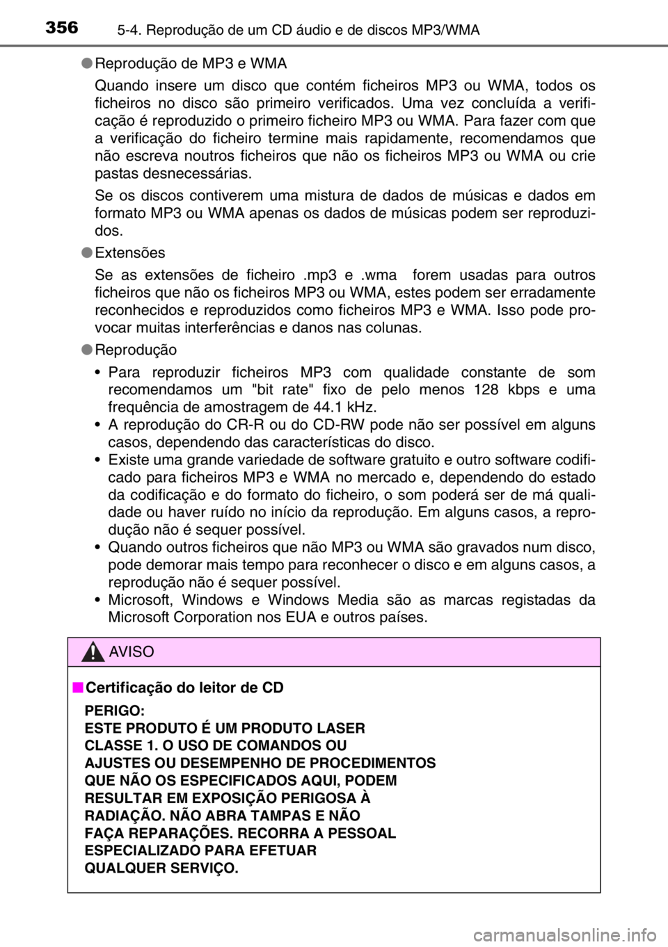 TOYOTA AURIS 2017  Manual de utilização (in Portuguese) 3565-4. Reprodução de um CD áudio e de discos MP3/WMA
●Reprodução de MP3 e WMA
Quando insere um disco que contém ficheiros MP3 ou WMA, todos os
ficheiros no disco são primeiro verificados. Um