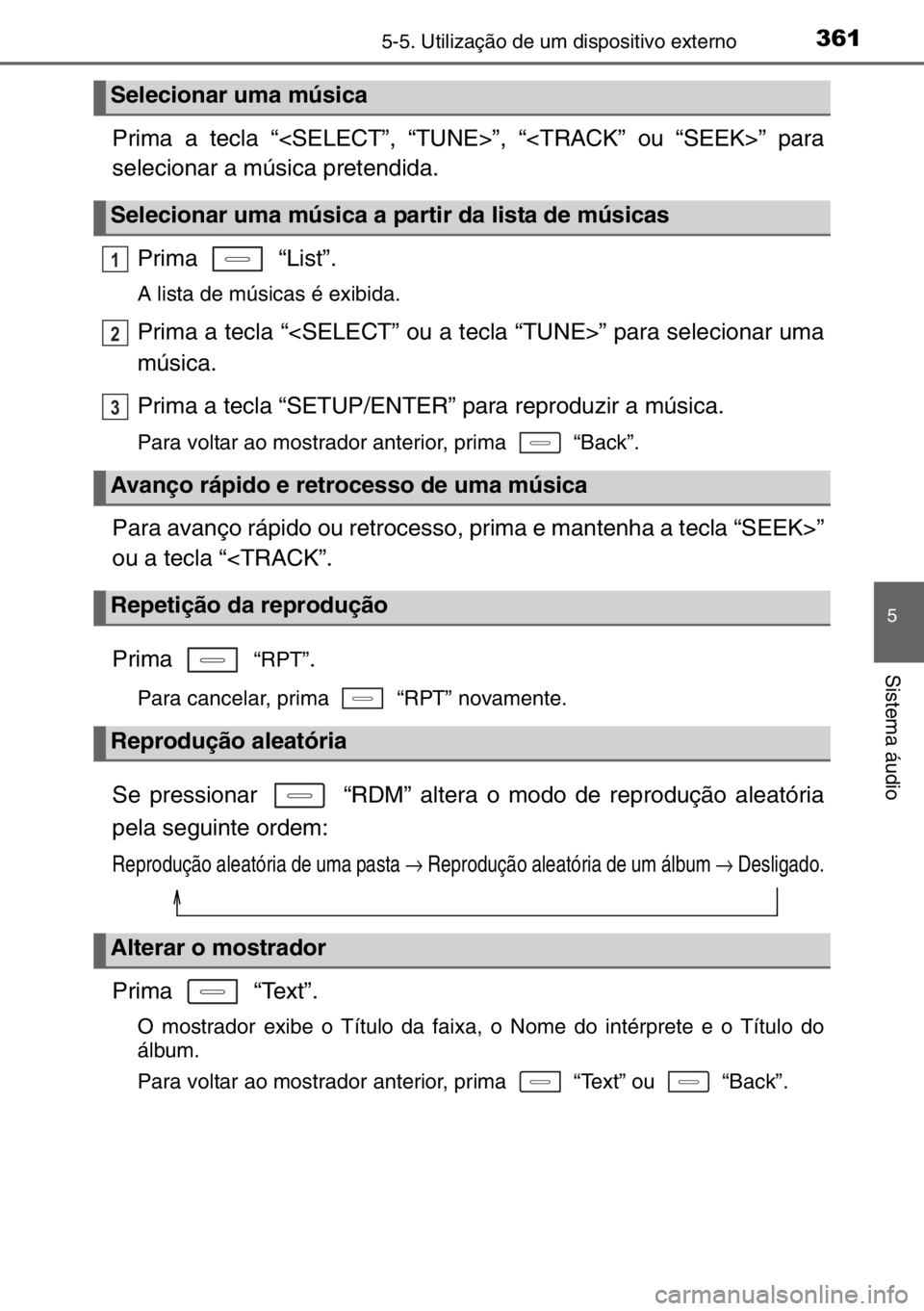 TOYOTA AURIS 2017 Manual de utilização (in Portuguese) 3615-5. Utilização de um dispositivo externo
5
Sistema áudio
Prima a tecla “<SELECT”, “TUNE>”, “<TRACK” ou “SEEK>” para
selecionar a música pretendida.
Prima “List”.
A lista TOYOTA AURIS 2017 Manual de utilização (in Portuguese) 3615-5. Utilização de um dispositivo externo
5
Sistema áudio
Prima a tecla “<SELECT”, “TUNE>”, “<TRACK” ou “SEEK>” para
selecionar a música pretendida.
Prima “List”.
A lista