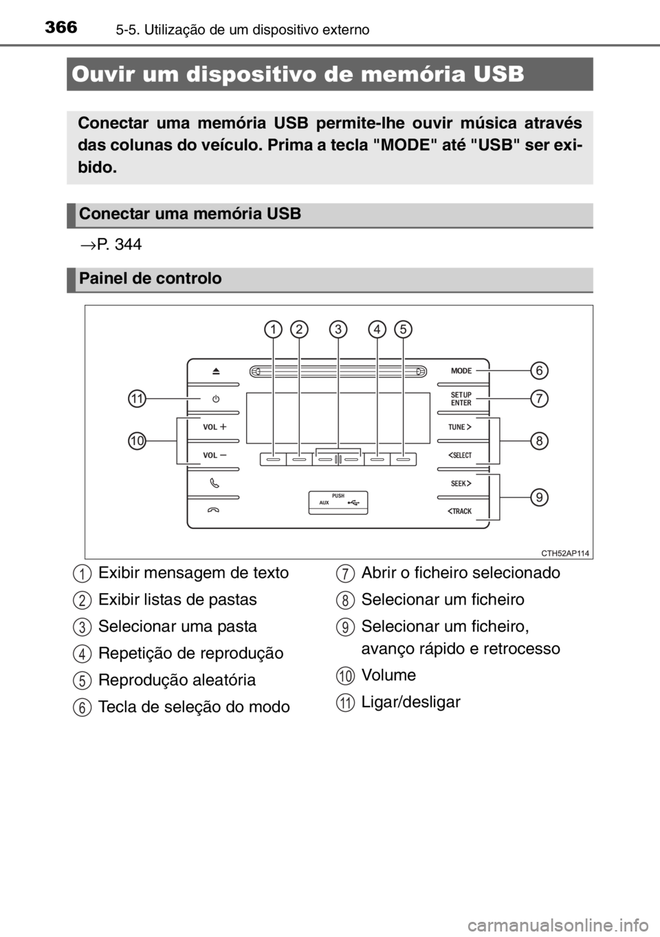 TOYOTA AURIS 2017  Manual de utilização (in Portuguese) 3665-5. Utilização de um dispositivo externo
→P. 344
Ouvir um dispositivo de memória USB
Conectar uma memória USB permite-lhe ouvir música através
das colunas do veículo. Prima a tecla "M