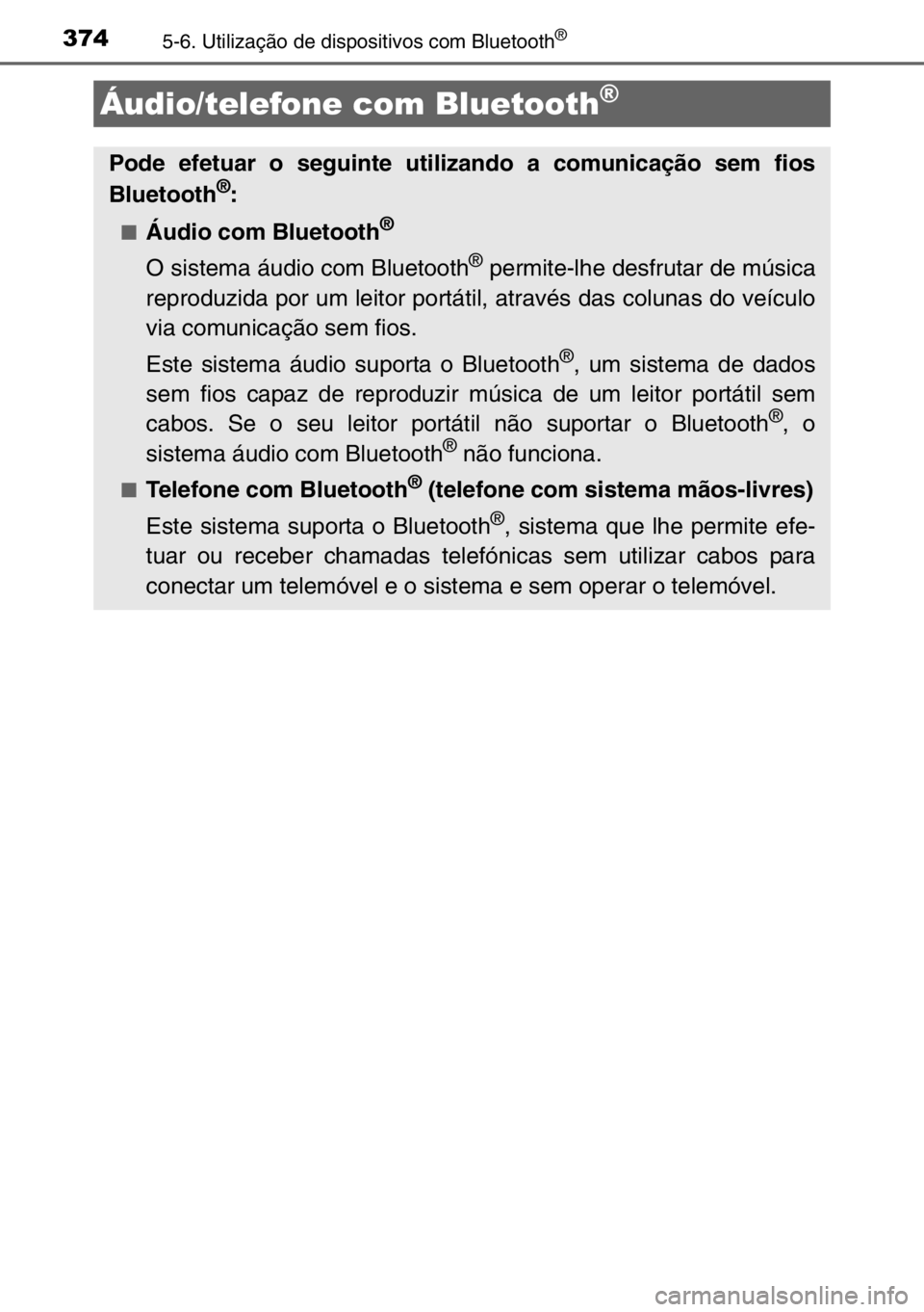 TOYOTA AURIS 2017  Manual de utilização (in Portuguese) 3745-6. Utilização de dispositivos com Bluetooth®
Áudio/telefone com Bluetooth®
Pode efetuar o seguinte utilizando a comunicação sem fios
Bluetooth®:
■Áudio com Bluetooth®
O sistema áudio