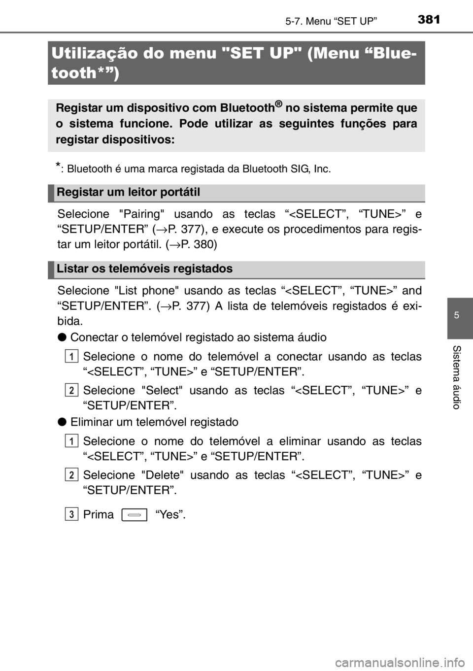 TOYOTA AURIS 2017 Manual de utilização (in Portuguese) 381
5
Sistema áudio
5-7. Menu “SET UP”
*: Bluetooth é uma marca registada da Bluetooth SIG, Inc.
Selecione "Pairing" usando as teclas “<SELECT”, “TUNE>” e
“SETUP/ENTER” (→P TOYOTA AURIS 2017 Manual de utilização (in Portuguese) 381
5
Sistema áudio
5-7. Menu “SET UP”
*: Bluetooth é uma marca registada da Bluetooth SIG, Inc.
Selecione "Pairing" usando as teclas “<SELECT”, “TUNE>” e
“SETUP/ENTER” (→P