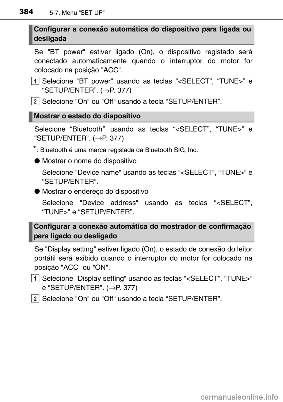 TOYOTA AURIS 2017 Manual de utilização (in Portuguese) 3845-7. Menu “SET UP”
Se "BT power" estiver ligado (On), o dispositivo registado será
conectado automaticamente quando o interruptor do motor for
colocado na posição "ACC".
Sele TOYOTA AURIS 2017 Manual de utilização (in Portuguese) 3845-7. Menu “SET UP”
Se "BT power" estiver ligado (On), o dispositivo registado será
conectado automaticamente quando o interruptor do motor for
colocado na posição "ACC".
Sele