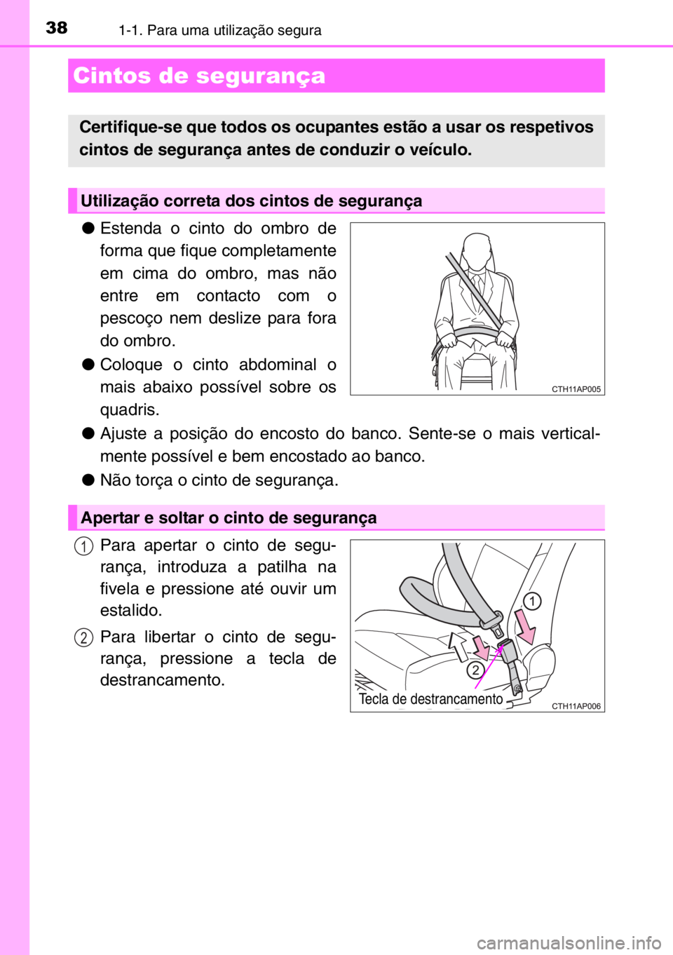TOYOTA AURIS 2017  Manual de utilização (in Portuguese) 381-1. Para uma utilização segura
●Estenda o cinto do ombro de
forma que fique completamente
em cima do ombro, mas não
entre em contacto com o
pescoço nem deslize para fora
do ombro.
●Coloque 