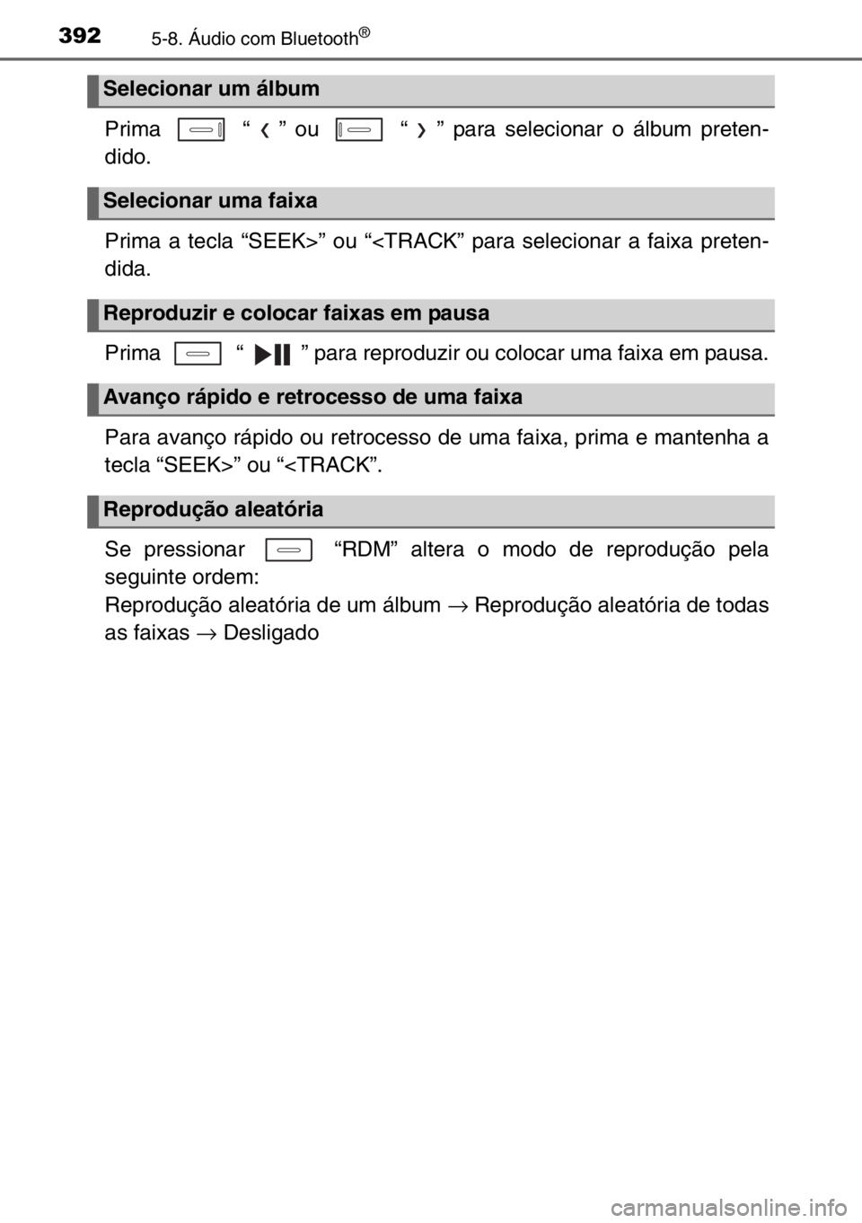 TOYOTA AURIS 2017 Manual de utilização (in Portuguese) 3925-8. Áudio com Bluetooth®
Prima “ ” ou “ ” para selecionar o álbum preten-
dido.
Prima a tecla “SEEK>” ou “<TRACK” para selecionar a faixa preten-
dida.
Prima “ ” para TOYOTA AURIS 2017 Manual de utilização (in Portuguese) 3925-8. Áudio com Bluetooth®
Prima “ ” ou “ ” para selecionar o álbum preten-
dido.
Prima a tecla “SEEK>” ou “<TRACK” para selecionar a faixa preten-
dida.
Prima “ ” para
