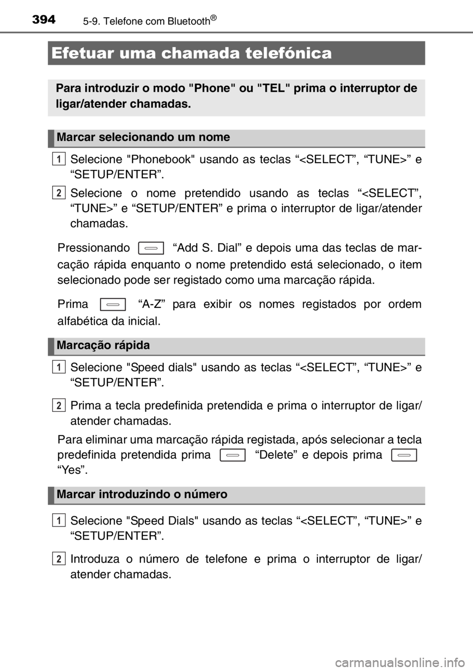 TOYOTA AURIS 2017 Manual de utilização (in Portuguese) 3945-9. Telefone com Bluetooth®
Selecione "Phonebook" usando as teclas “<SELECT”, “TUNE>” e
“SETUP/ENTER”.
Selecione o nome pretendido usando as teclas “<SELECT”,
“TUNE>” TOYOTA AURIS 2017 Manual de utilização (in Portuguese) 3945-9. Telefone com Bluetooth®
Selecione "Phonebook" usando as teclas “<SELECT”, “TUNE>” e
“SETUP/ENTER”.
Selecione o nome pretendido usando as teclas “<SELECT”,
“TUNE>”