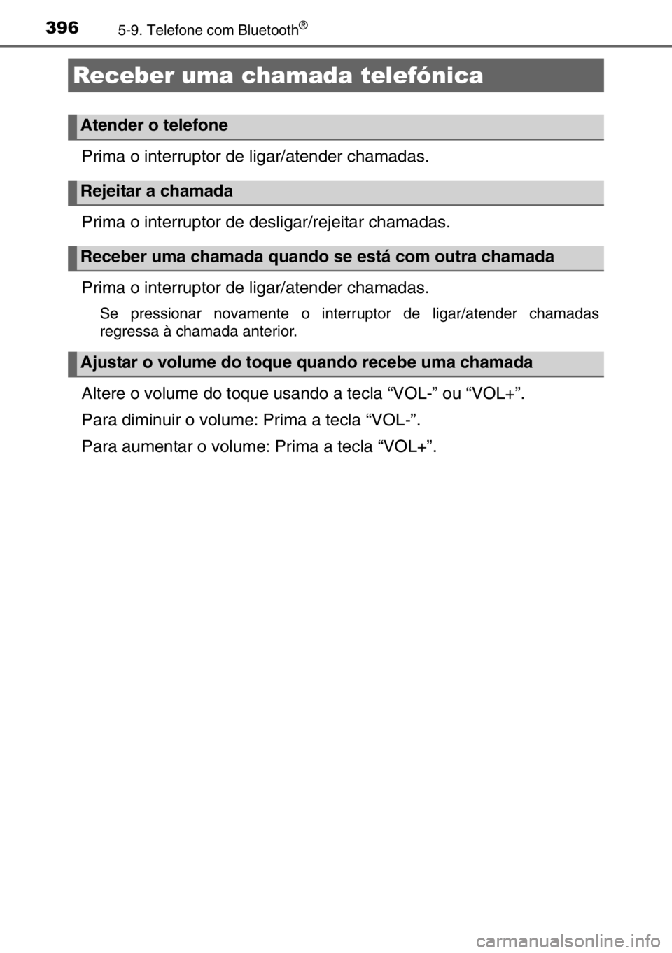 TOYOTA AURIS 2017 Manual de utilização (in Portuguese) 3965-9. Telefone com Bluetooth®
Prima o interruptor de ligar/atender chamadas.
Prima o interruptor de desligar/rejeitar chamadas.
Prima o interruptor de ligar/atender chamadas.
Se pressionar novament TOYOTA AURIS 2017 Manual de utilização (in Portuguese) 3965-9. Telefone com Bluetooth®
Prima o interruptor de ligar/atender chamadas.
Prima o interruptor de desligar/rejeitar chamadas.
Prima o interruptor de ligar/atender chamadas.
Se pressionar novament